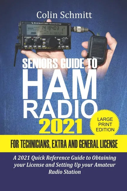 Seniors Guide to HAM Radio 2021 For Technicians, Extras and General License: A 2021 Quick Reference Guide to Obtaining License and Setting up your Ama - Paperback