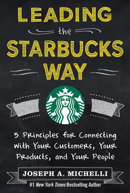 Leading the Starbucks Way: 5 Principles for Connecting with Your Customers, Your Products and Your People - Hardcover