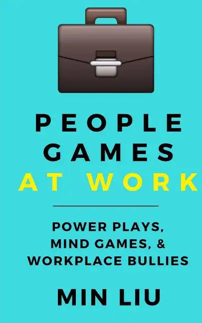 People Games At Work: Power Plays, Mind Games, & Workplace Bullies - Paperback