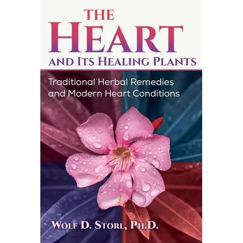 The Heart and Its Healing Plants: Traditional Herbal Remedies and Modern Heart Conditions - Paperback