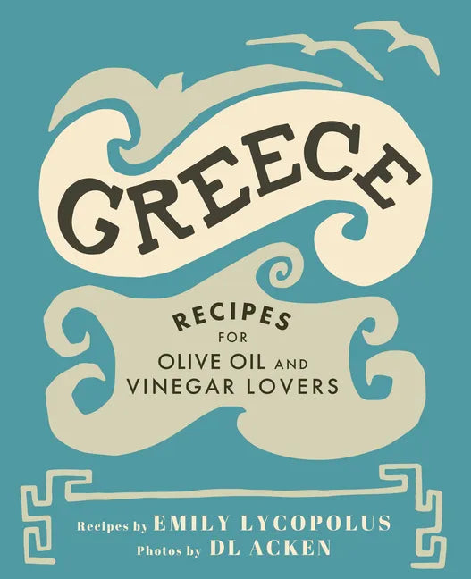 Greece: Recipes for Olive Oil and Vinegar Lovers - Hardcover
