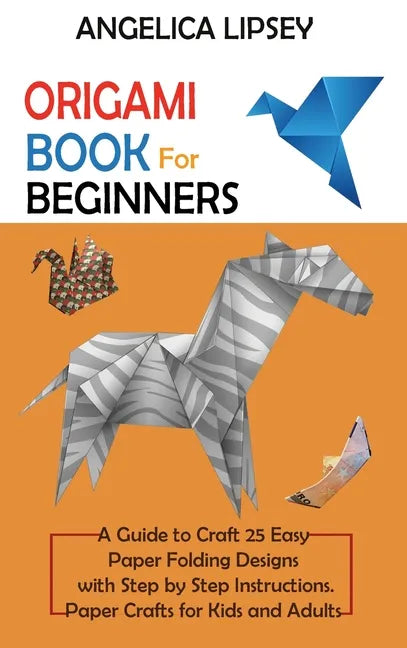 Origami Book for Beginners: A Guide to Craft 25 Easy Paper Folding Designs with Step by Step InstructionsPaper Crafts for Kids and Adults - Hardcover