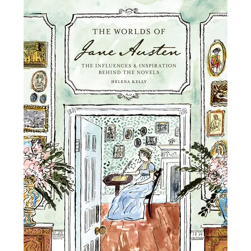 The Worlds of Jane Austen: The Influences and Inspiration Behind the Novels