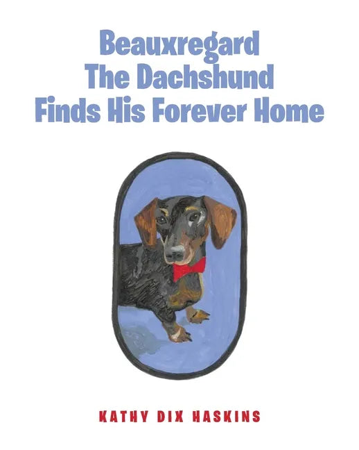 Beauxregard The Dachshund Finds His Forever Home - Paperback