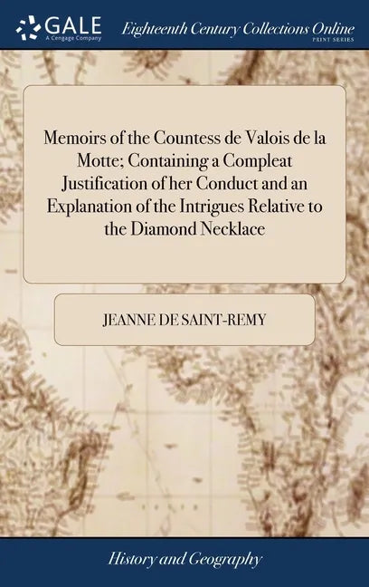Memoirs of the Countess de Valois de la Motte; Containing a Compleat Justification of her Conduct and an Explanation of the Intrigues Relative to the - Hardcover