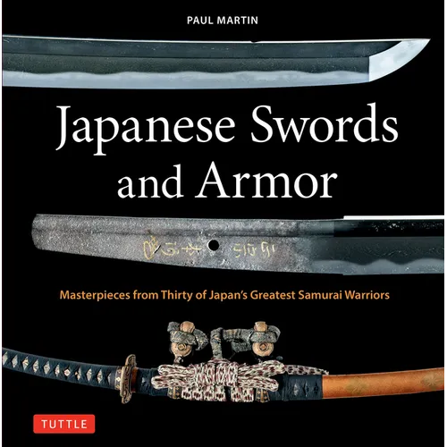 Japanese Swords and Armor: Masterpieces from Thirty of Japan's Most Famous Samurai Warriors - Hardcover