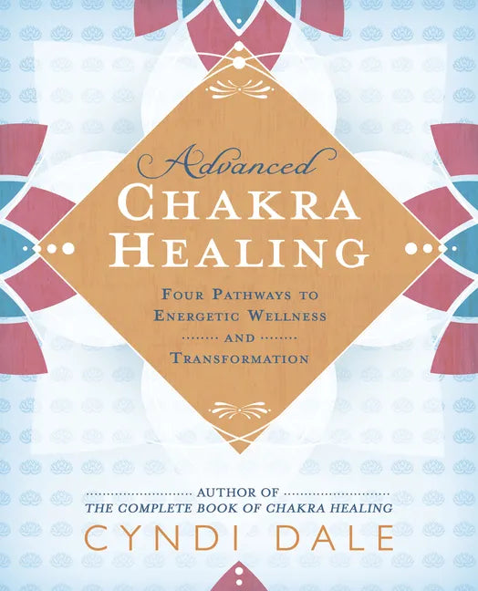 Advanced Chakra Healing: Four Pathways to Energetic Wellness and Transformation - Paperback