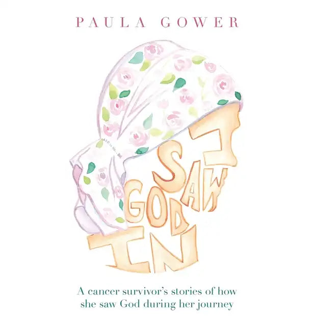 I Saw God In: A Cancer Survivor's Stories of How She Saw God During Her Journey - Hardcover
