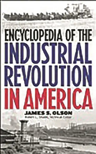 Encyclopedia of the Industrial Revolution in America - Hardcover