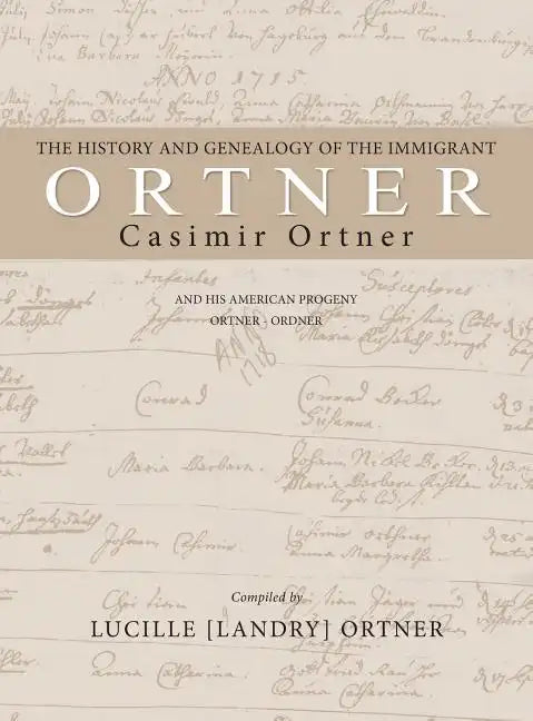 The History and Genealogy of the Immigrant Casimir Ortner - Hardcover