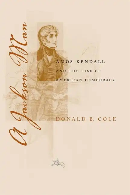 A Jackson Man: Amos Kendall and the Rise of American Democracy - Paperback