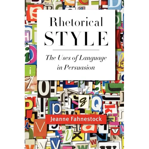 Rhetorical Style: The Uses of Language in Persuasion - Paperback