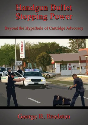 Handgun Bullet Stopping Power: Beyond the Hyperbole of Cartridge Advocacy - Paperback