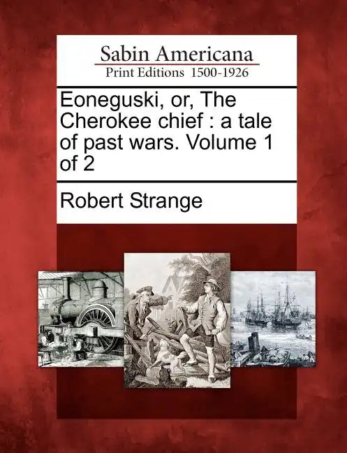 Eoneguski, Or, the Cherokee Chief: A Tale of Past Wars. Volume 1 of 2 - Paperback