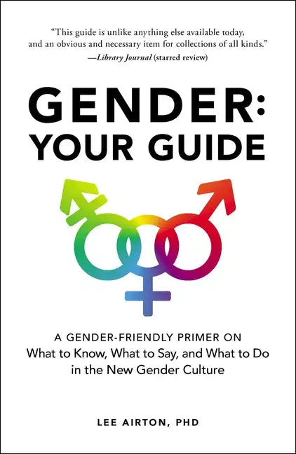 Gender: Your Guide: A Gender-Friendly Primer on What to Know, What to Say, and What to Do in the New Gender Culture - Paperback