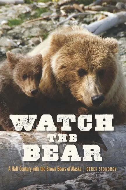 Watch the Bear: A Half Century with the Brown Bears of Alaska - Paperback