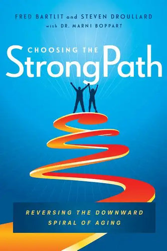 Choosing the Strongpath: Reversing the Downward Spiral of Aging - Hardcover