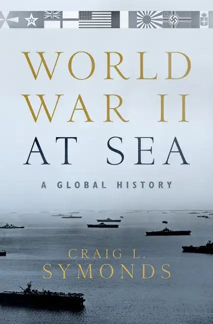 World War II at Sea: A Global History - Hardcover