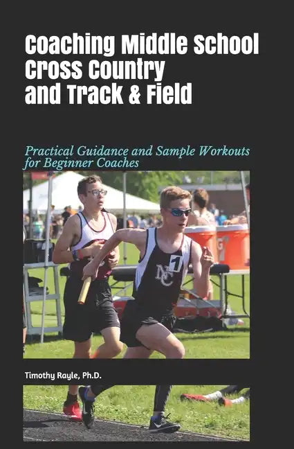 Coaching Middle School Cross Country and Track & Field: Practical Guidance and Sample Workouts for Beginner Coaches - Paperback