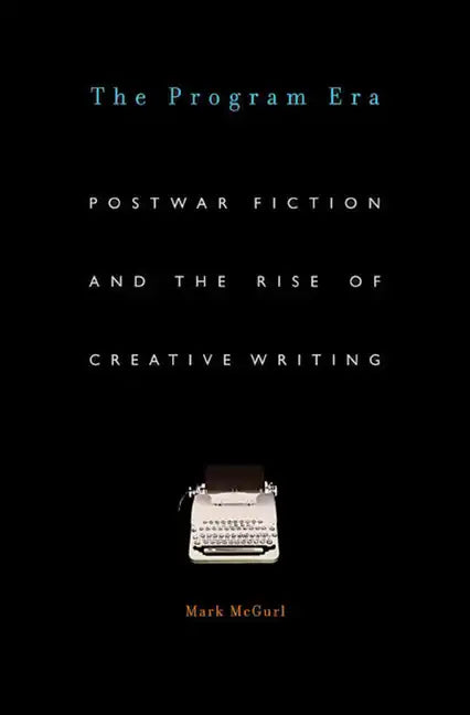 Program Era: Postwar Fiction and the Rise of Creative Writing - Paperback