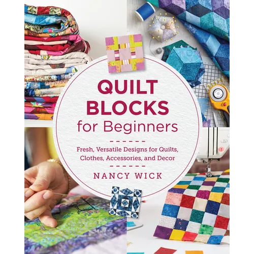 Quilt Blocks for Beginners: Fresh, Versatile Designs for Quilts, Clothes, Accessories, and Decor - Paperback