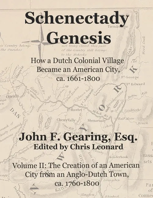 Schenectady Genesis, Volume II: The Creation of an American City from an Anglo-Dutch Colonial Town, ca. 1760-1800 - Paperback