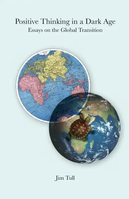 Positive Thinking in a Dark Age: Essays on the Global Transition - Paperback