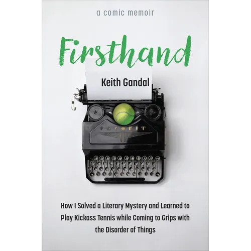 Firsthand: How I Solved a Literary Mystery and Learned to Play Kickass Tennis While Coming to Grips with the Disorder of Things - Hardcover