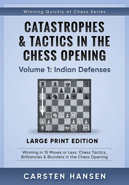 Catastrophes & Tactics in the Chess Opening - Volume 1: Indian Defenses - Large Print Edition: Winning in 15 Moves or Less: Chess Tactics, Brilliancie - Paperback