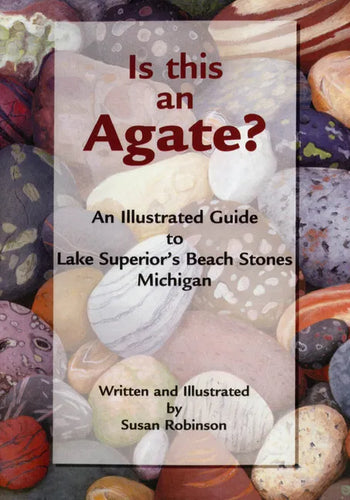 Is This an Agate?: An Illustrated Guide to Lake Superior's Beach Stones Michigan - Paperback