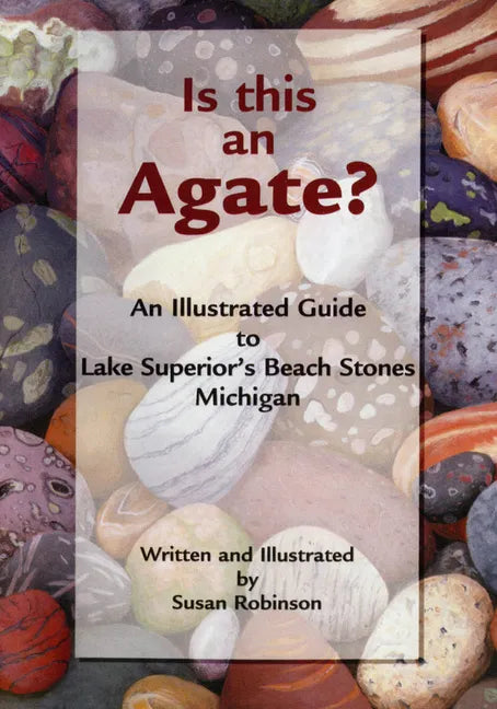 Is This an Agate?: An Illustrated Guide to Lake Superior's Beach Stones Michigan - Paperback