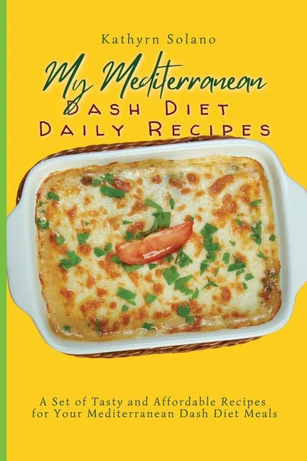 My Mediterranean Dash Diet Daily Recipes: A Set of Tasty and Affordable Recipes for Your Mediterranean Dash Diet Meals - Paperback