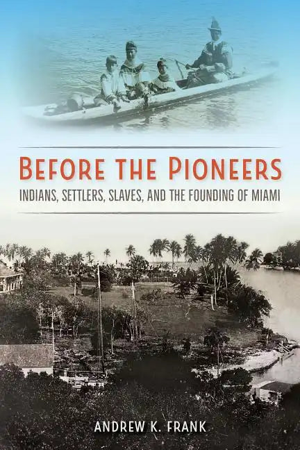 Before the Pioneers: Indians, Settlers, Slaves, and the Founding of Miami - Paperback