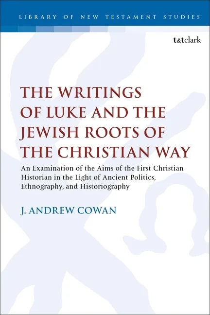 The Writings of Luke and the Jewish Roots of the Christian Way: An Examination of the Aims of the First Christian Historian in the Light of Ancient Po - Paperback