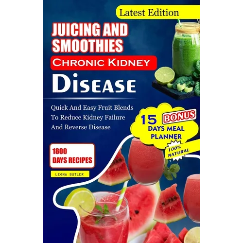 Juicing and Smoothies Chronic Kidney Disease: Quick and Easy Fruit Blends to Reduce Kidney Failure And Reverse Disease - Paperback