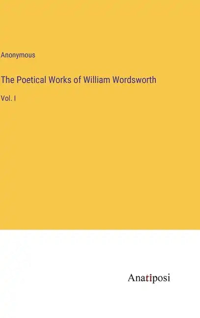 The Poetical Works of William Wordsworth: Vol. I - Hardcover