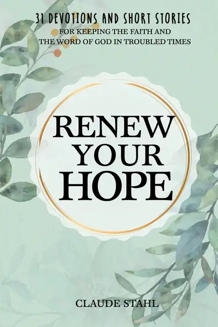 Renew Your Hope: 31 Devotions and Short Stories for Keeping the Faith and the Word of God in Troubled Times - Paperback
