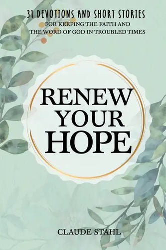 Renew Your Hope: 31 Devotions and Short Stories for Keeping the Faith and the Word of God in Troubled Times - Paperback