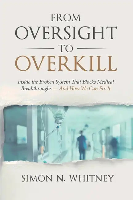 From Oversight to Overkill: Inside the Broken System That Blocks Medical Breakthroughs--And How We Can Fix It - Paperback