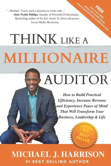 Think Like a Millionaire Auditor: How To Build Practical Efficiency, Increase Revenue and Experience Peace of Mind That Will Transform Your Business, - Paperback