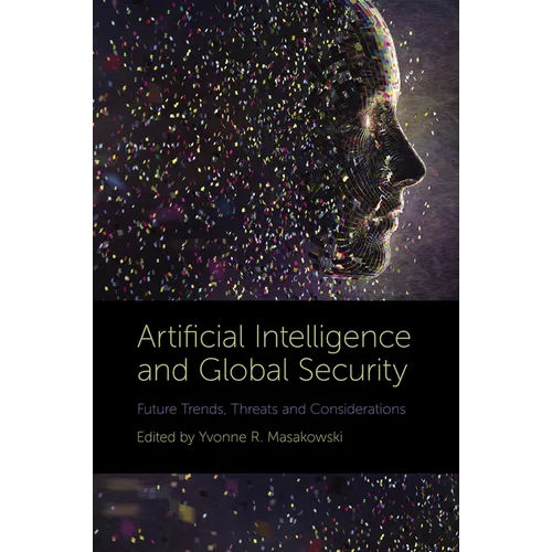 Artificial Intelligence and Global Security: Future Trends, Threats and Considerations - Hardcover
