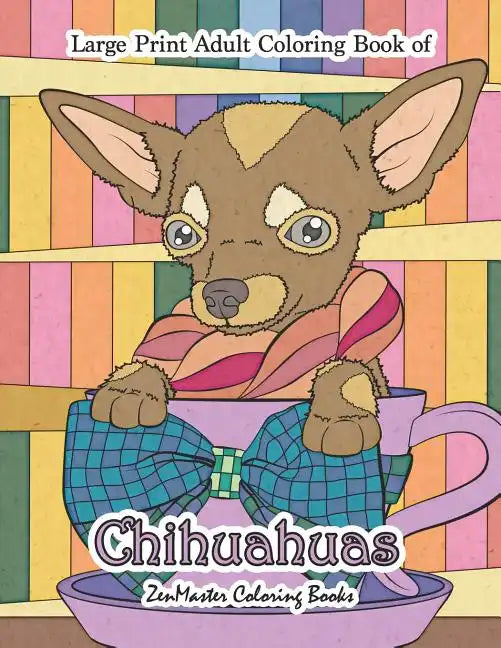 Large Print Adult Coloring Book of Chihuahuas: Simple and Easy Chihuahuas Coloring Book for Adults for Relaxation and Stress Relief - Paperback