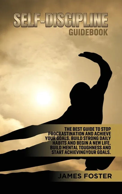 Self-Discipline Guidebook: The best Guide to Stop Procrastination and Achieve Your Goals. Build strong Daily Habits and begin a new life. Build Mental - Hardcover
