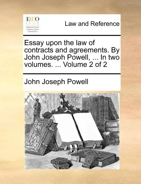 Essay Upon the Law of Contracts and Agreements. by John Joseph Powell, ... in Two Volumes. ... Volume 2 of 2 - Paperback