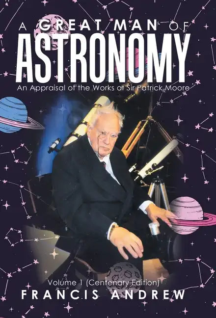 A Great Man of Astronomy: An Appraisal of the Works of Sir Patrick Moore - Hardcover