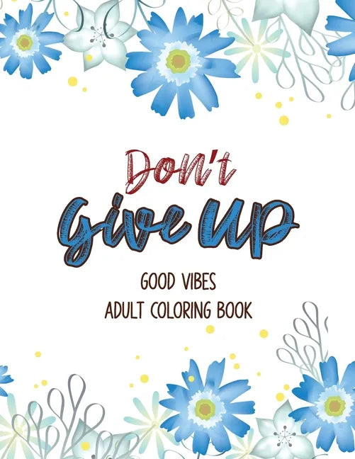Don't Give Up Good Vibes Adult Coloring Book: Depression Relief Coloring Book, a Coloring Book for Grown-Ups Providing Relaxation and Encouragement, C - Paperback