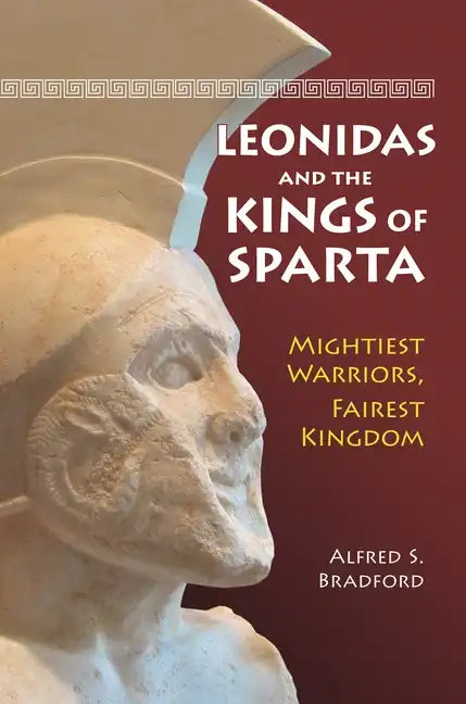 Leonidas and the Kings of Sparta: Mightiest Warriors, Fairest Kingdom - Hardcover