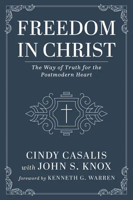 Freedom in Christ: The Way of Truth for the Postmodern Heart - Hardcover