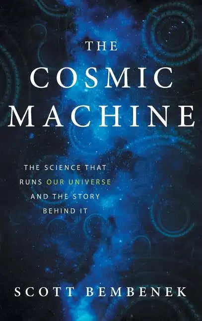 The Cosmic Machine: The Science That Runs Our Universe and the Story Behind It - Hardcover