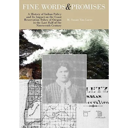 Fine Words and Promises: A History of Indian Policy and Its Impact on the Coast Reservation Tribes of Oregon in the Last Half of the Nineteenth - Paperback